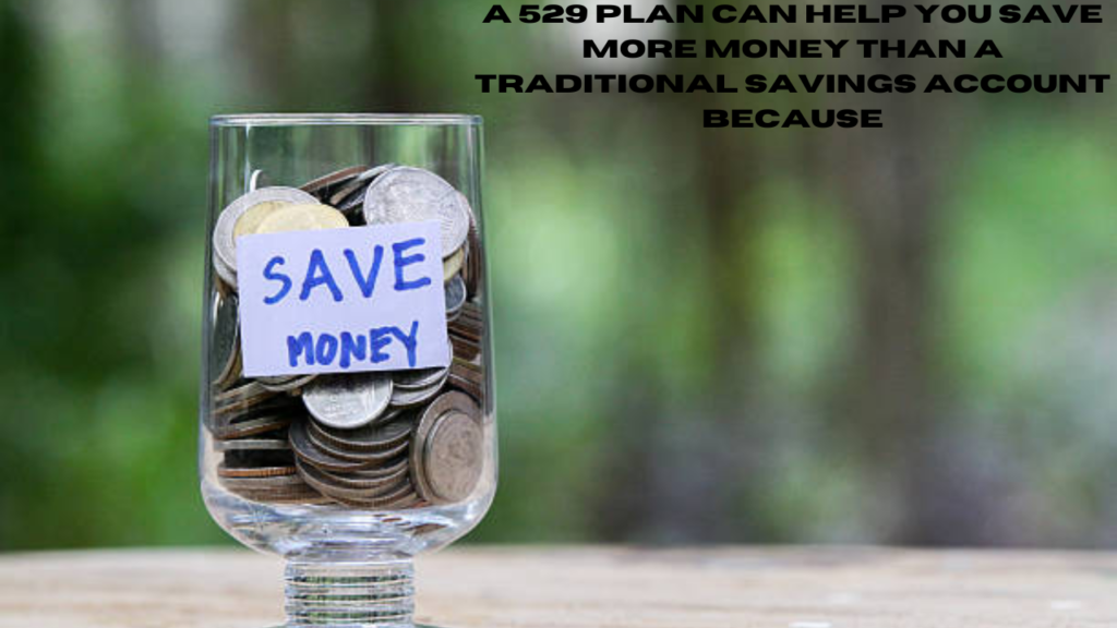 A 529 Plan Can Help You Save More Money Than a Traditional Savings Account Because