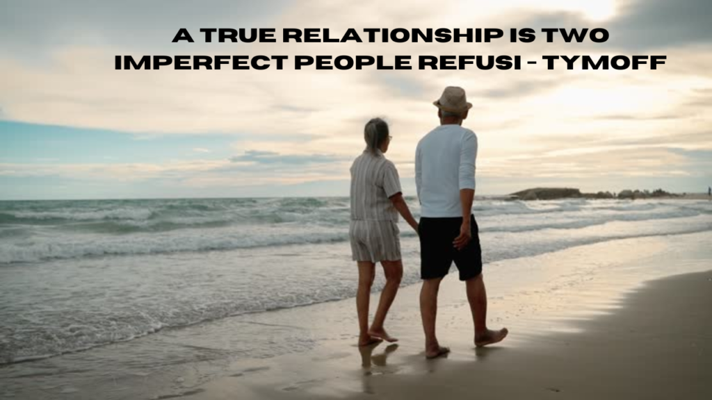 a true relationship is two imperfect people refusi - tymoff