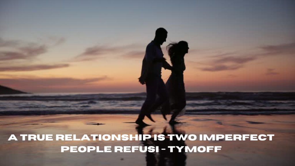 a true relationship is two imperfect people refusi - tymoff