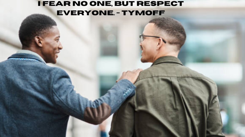 i fear no one, but respect everyone. - tymoff