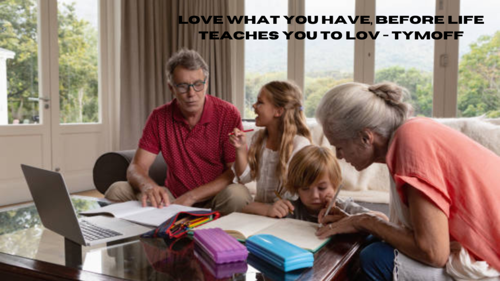 love what you have, before life teaches you to lov - tymoff