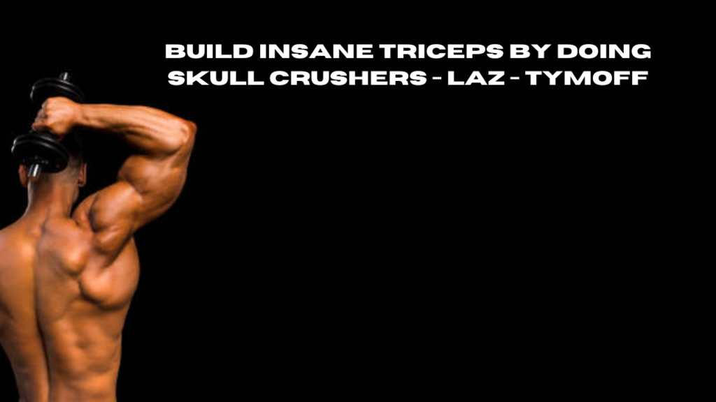 build insane triceps by doing skull crushers - laz - tymoff